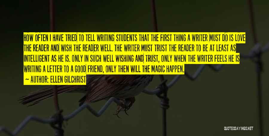 Ellen Gilchrist Quotes: How Often I Have Tried To Tell Writing Students That The First Thing A Writer Must Do Is Love The