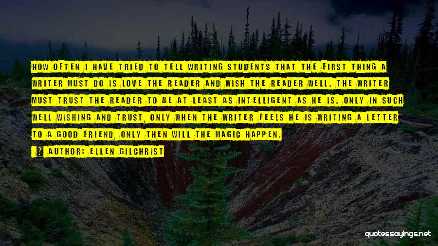 Ellen Gilchrist Quotes: How Often I Have Tried To Tell Writing Students That The First Thing A Writer Must Do Is Love The