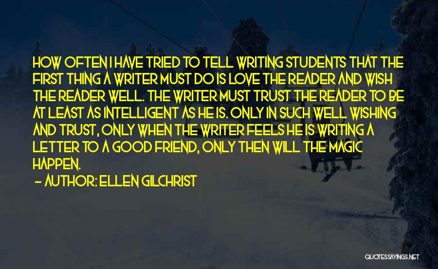 Ellen Gilchrist Quotes: How Often I Have Tried To Tell Writing Students That The First Thing A Writer Must Do Is Love The