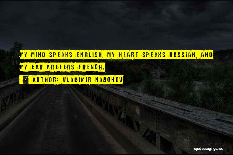 Vladimir Nabokov Quotes: My Mind Speaks English, My Heart Speaks Russian, And My Ear Prefers French.