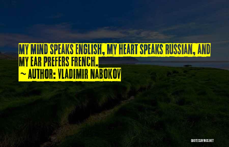 Vladimir Nabokov Quotes: My Mind Speaks English, My Heart Speaks Russian, And My Ear Prefers French.