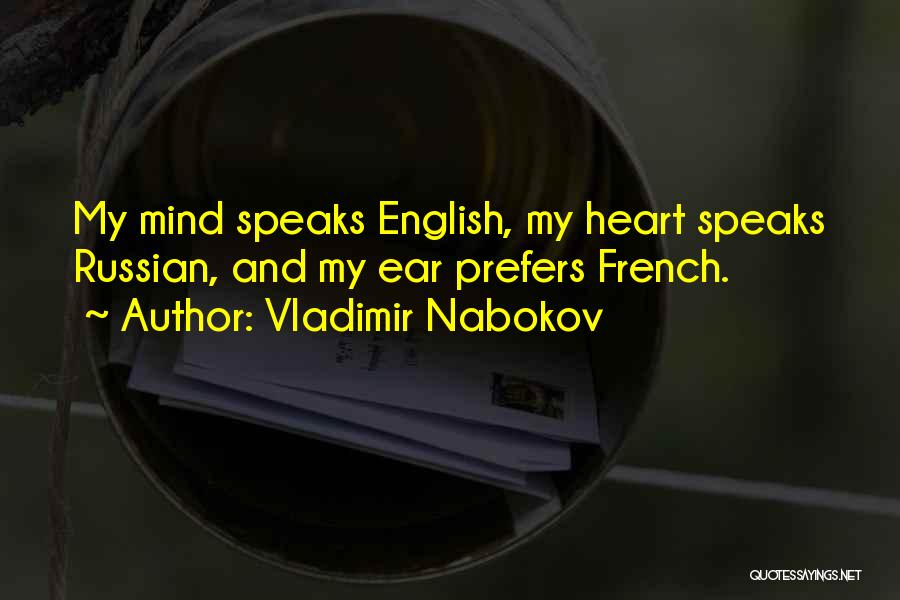 Vladimir Nabokov Quotes: My Mind Speaks English, My Heart Speaks Russian, And My Ear Prefers French.