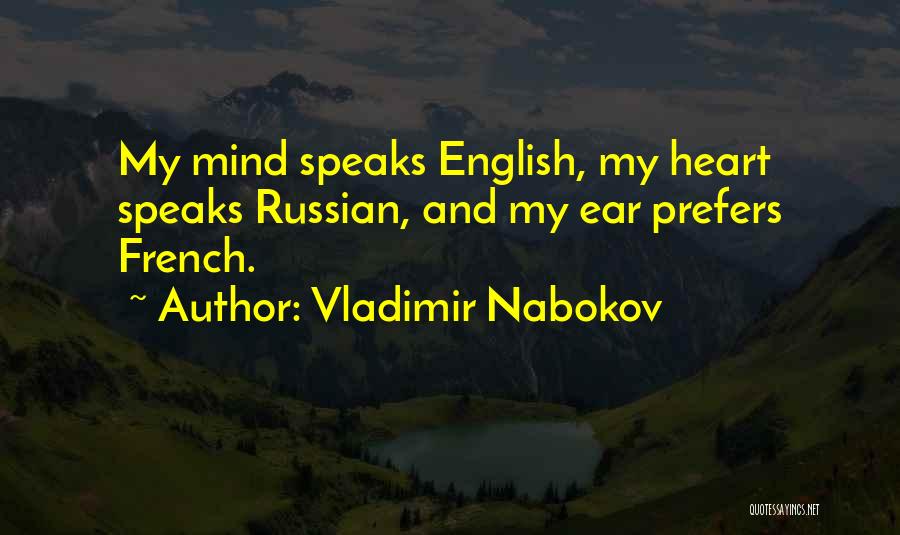 Vladimir Nabokov Quotes: My Mind Speaks English, My Heart Speaks Russian, And My Ear Prefers French.