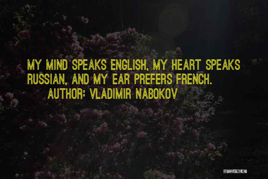 Vladimir Nabokov Quotes: My Mind Speaks English, My Heart Speaks Russian, And My Ear Prefers French.