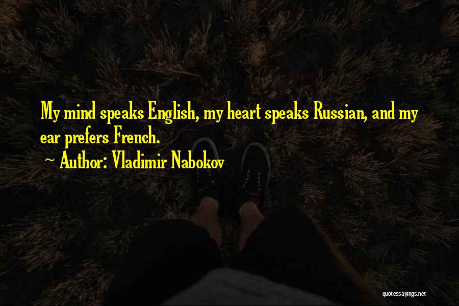 Vladimir Nabokov Quotes: My Mind Speaks English, My Heart Speaks Russian, And My Ear Prefers French.