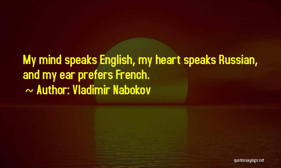 Vladimir Nabokov Quotes: My Mind Speaks English, My Heart Speaks Russian, And My Ear Prefers French.