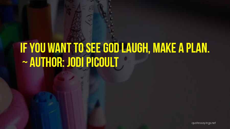 Jodi Picoult Quotes: If You Want To See God Laugh, Make A Plan.