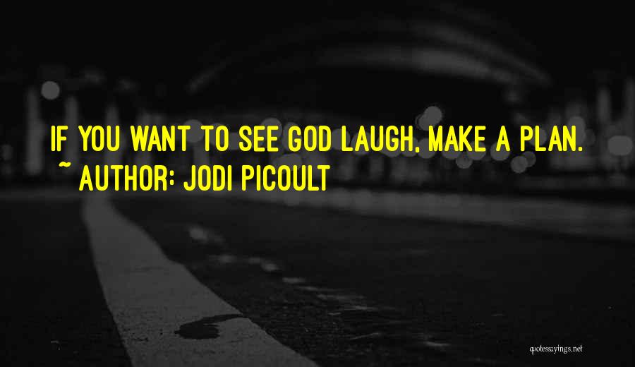 Jodi Picoult Quotes: If You Want To See God Laugh, Make A Plan.