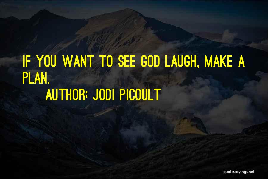 Jodi Picoult Quotes: If You Want To See God Laugh, Make A Plan.