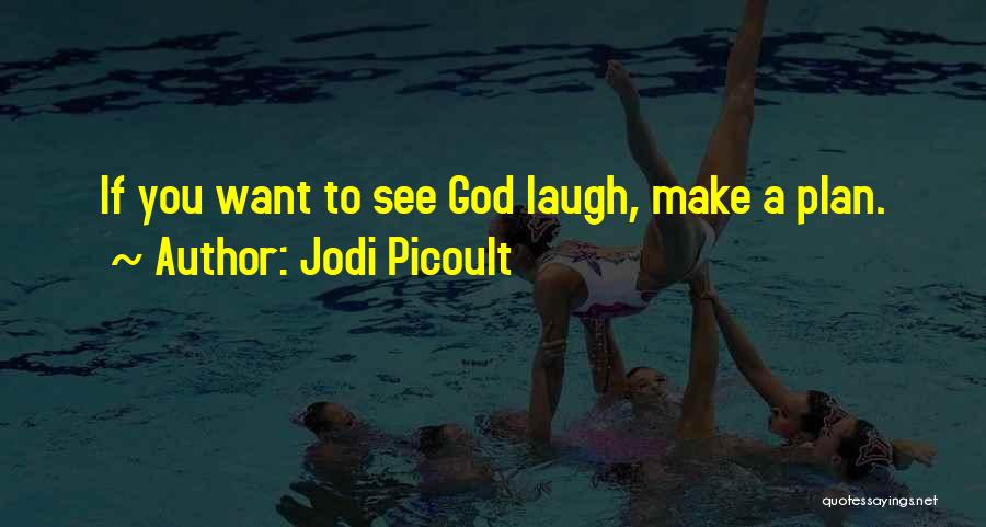 Jodi Picoult Quotes: If You Want To See God Laugh, Make A Plan.