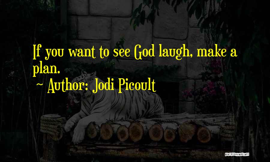 Jodi Picoult Quotes: If You Want To See God Laugh, Make A Plan.