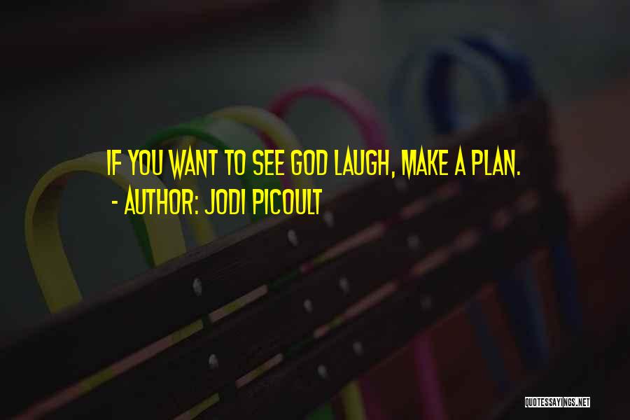 Jodi Picoult Quotes: If You Want To See God Laugh, Make A Plan.