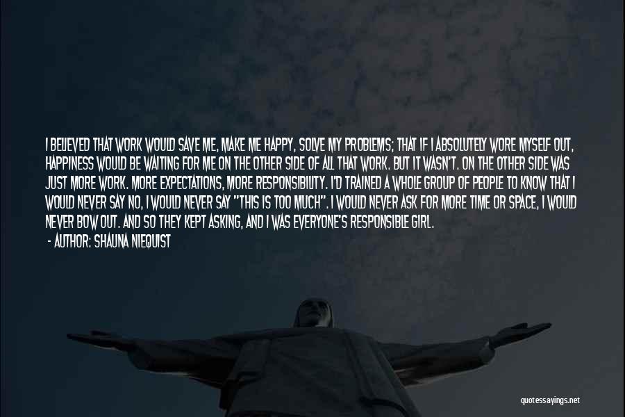 Shauna Niequist Quotes: I Believed That Work Would Save Me, Make Me Happy, Solve My Problems; That If I Absolutely Wore Myself Out,