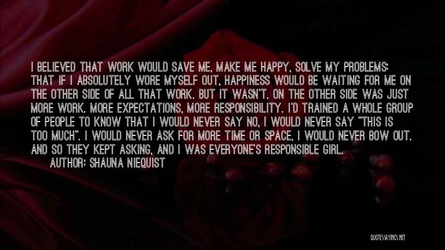 Shauna Niequist Quotes: I Believed That Work Would Save Me, Make Me Happy, Solve My Problems; That If I Absolutely Wore Myself Out,