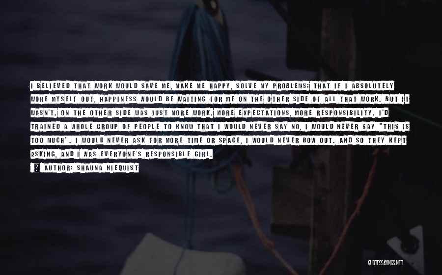 Shauna Niequist Quotes: I Believed That Work Would Save Me, Make Me Happy, Solve My Problems; That If I Absolutely Wore Myself Out,