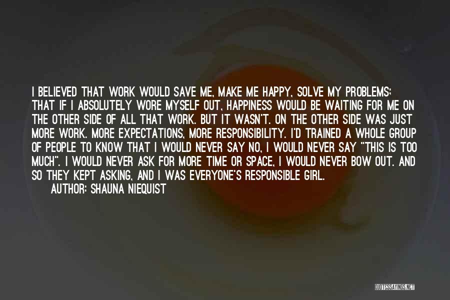 Shauna Niequist Quotes: I Believed That Work Would Save Me, Make Me Happy, Solve My Problems; That If I Absolutely Wore Myself Out,