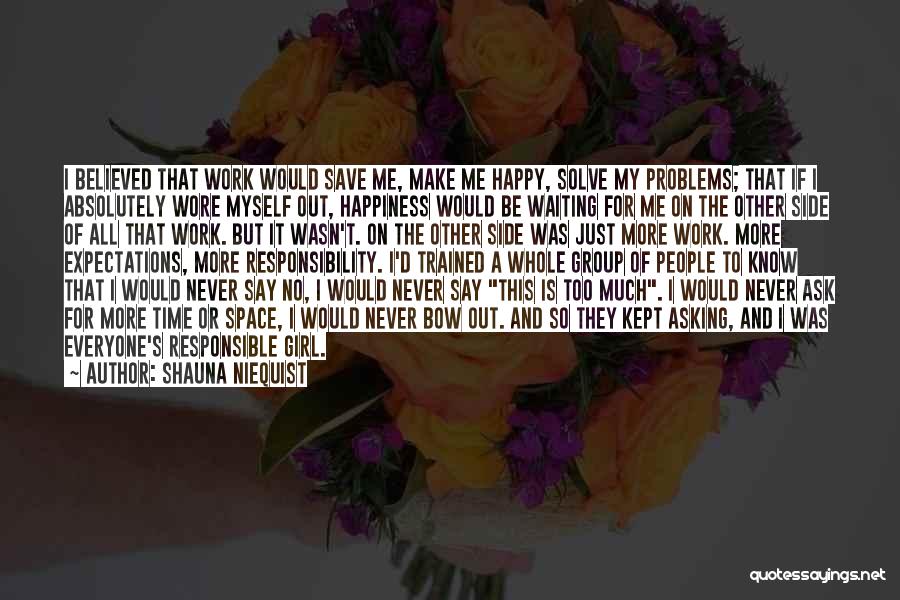 Shauna Niequist Quotes: I Believed That Work Would Save Me, Make Me Happy, Solve My Problems; That If I Absolutely Wore Myself Out,