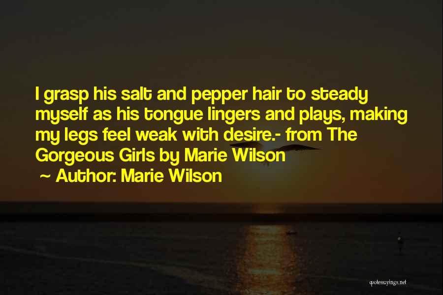 Marie Wilson Quotes: I Grasp His Salt And Pepper Hair To Steady Myself As His Tongue Lingers And Plays, Making My Legs Feel