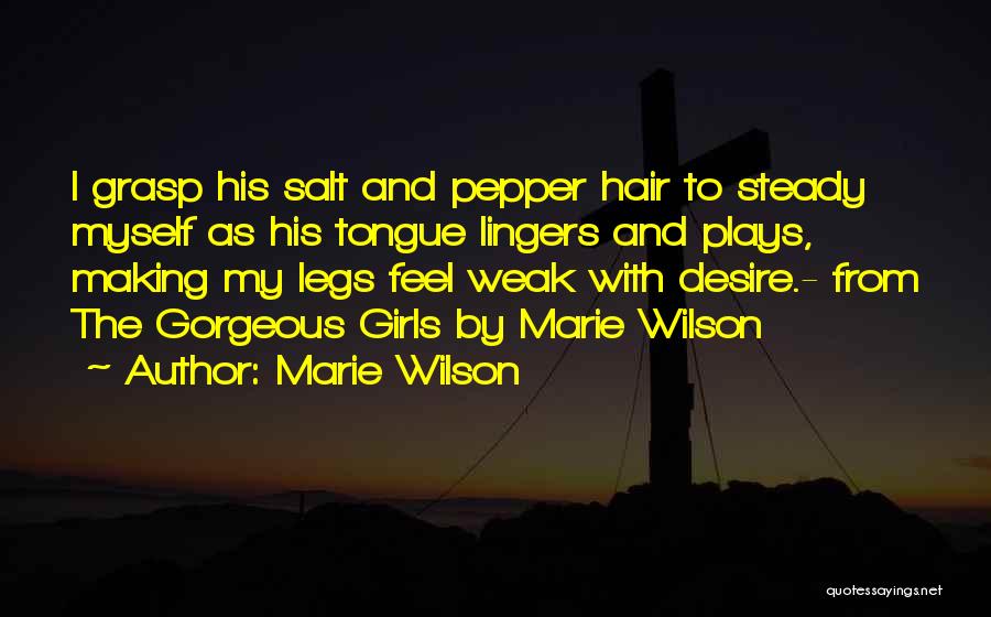 Marie Wilson Quotes: I Grasp His Salt And Pepper Hair To Steady Myself As His Tongue Lingers And Plays, Making My Legs Feel