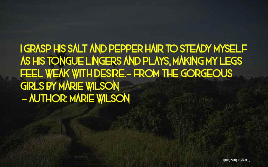 Marie Wilson Quotes: I Grasp His Salt And Pepper Hair To Steady Myself As His Tongue Lingers And Plays, Making My Legs Feel