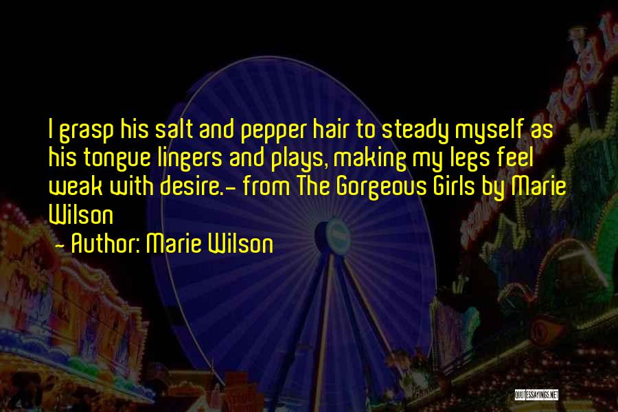 Marie Wilson Quotes: I Grasp His Salt And Pepper Hair To Steady Myself As His Tongue Lingers And Plays, Making My Legs Feel