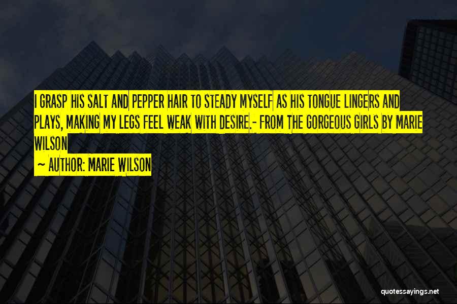 Marie Wilson Quotes: I Grasp His Salt And Pepper Hair To Steady Myself As His Tongue Lingers And Plays, Making My Legs Feel