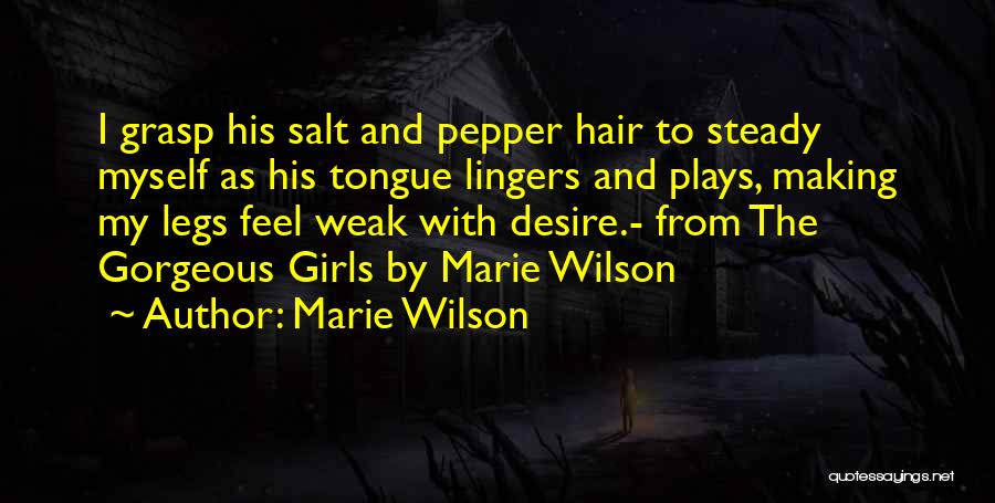 Marie Wilson Quotes: I Grasp His Salt And Pepper Hair To Steady Myself As His Tongue Lingers And Plays, Making My Legs Feel