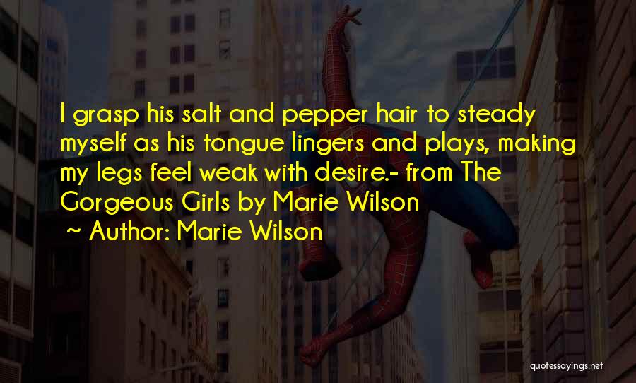 Marie Wilson Quotes: I Grasp His Salt And Pepper Hair To Steady Myself As His Tongue Lingers And Plays, Making My Legs Feel