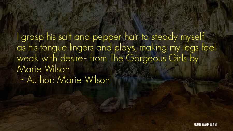 Marie Wilson Quotes: I Grasp His Salt And Pepper Hair To Steady Myself As His Tongue Lingers And Plays, Making My Legs Feel