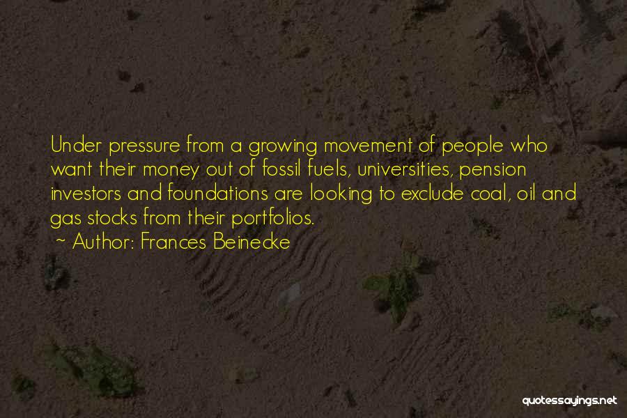 Frances Beinecke Quotes: Under Pressure From A Growing Movement Of People Who Want Their Money Out Of Fossil Fuels, Universities, Pension Investors And