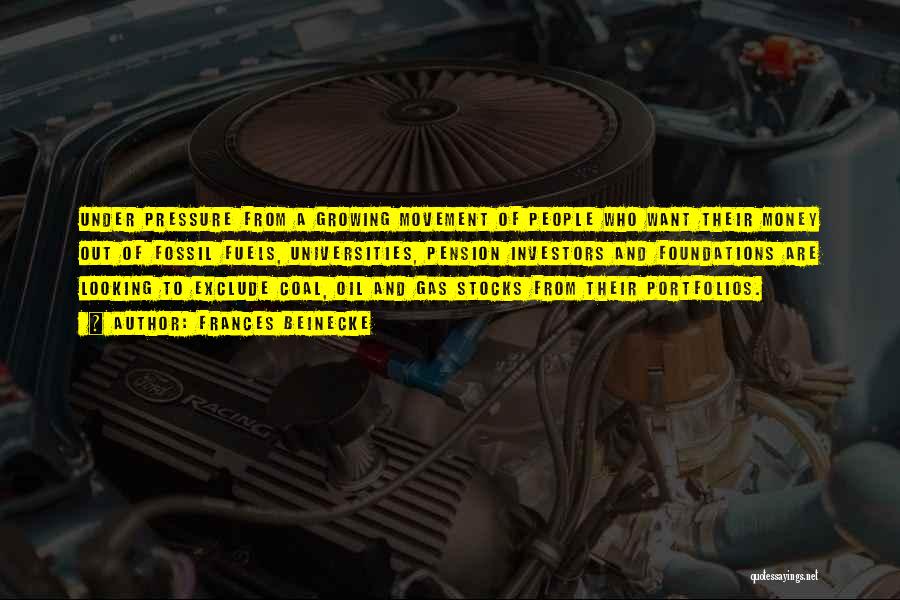 Frances Beinecke Quotes: Under Pressure From A Growing Movement Of People Who Want Their Money Out Of Fossil Fuels, Universities, Pension Investors And