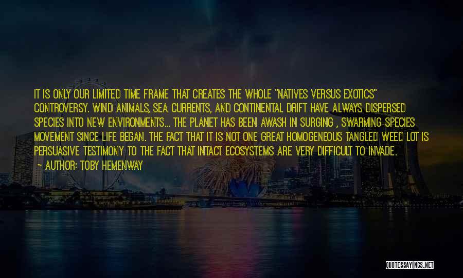 Toby Hemenway Quotes: It Is Only Our Limited Time Frame That Creates The Whole Natives Versus Exotics Controversy. Wind Animals, Sea Currents, And