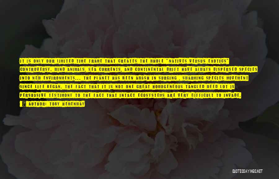 Toby Hemenway Quotes: It Is Only Our Limited Time Frame That Creates The Whole Natives Versus Exotics Controversy. Wind Animals, Sea Currents, And