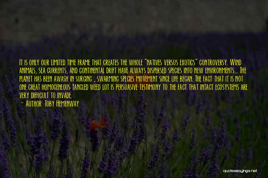 Toby Hemenway Quotes: It Is Only Our Limited Time Frame That Creates The Whole Natives Versus Exotics Controversy. Wind Animals, Sea Currents, And