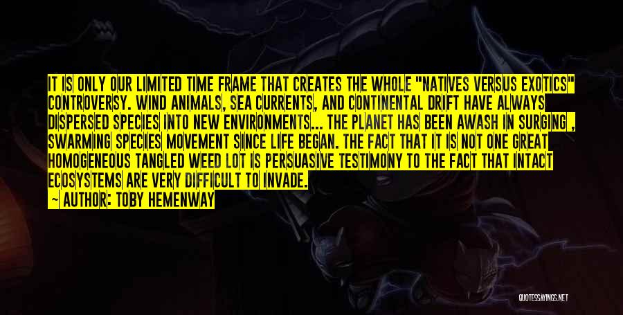 Toby Hemenway Quotes: It Is Only Our Limited Time Frame That Creates The Whole Natives Versus Exotics Controversy. Wind Animals, Sea Currents, And