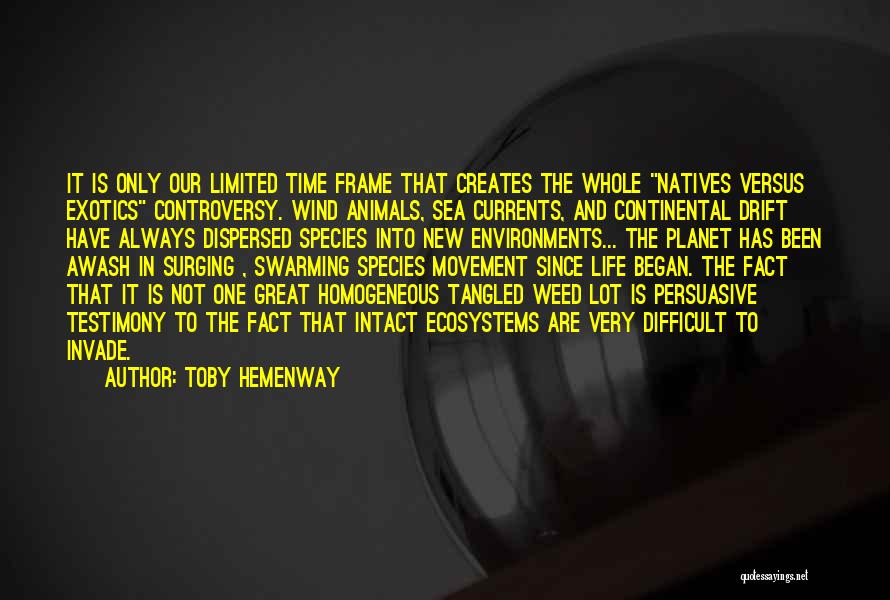 Toby Hemenway Quotes: It Is Only Our Limited Time Frame That Creates The Whole Natives Versus Exotics Controversy. Wind Animals, Sea Currents, And