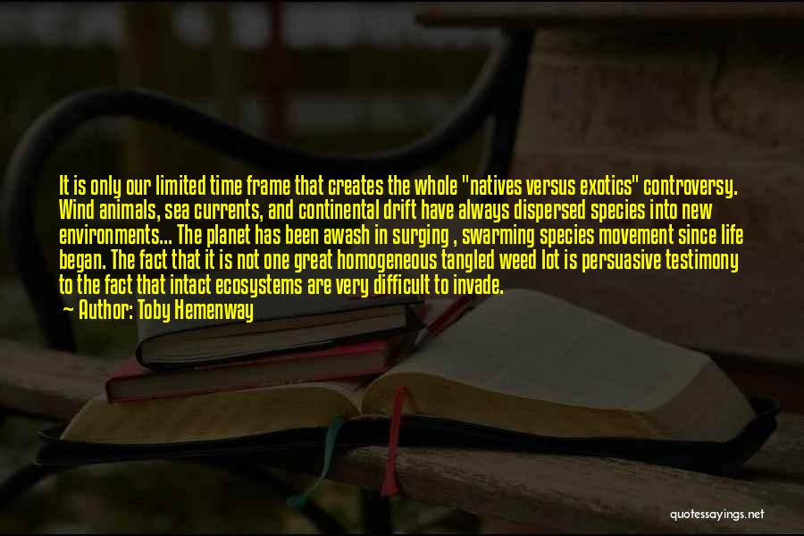 Toby Hemenway Quotes: It Is Only Our Limited Time Frame That Creates The Whole Natives Versus Exotics Controversy. Wind Animals, Sea Currents, And