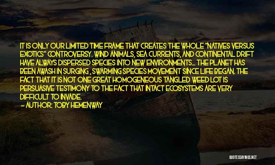 Toby Hemenway Quotes: It Is Only Our Limited Time Frame That Creates The Whole Natives Versus Exotics Controversy. Wind Animals, Sea Currents, And