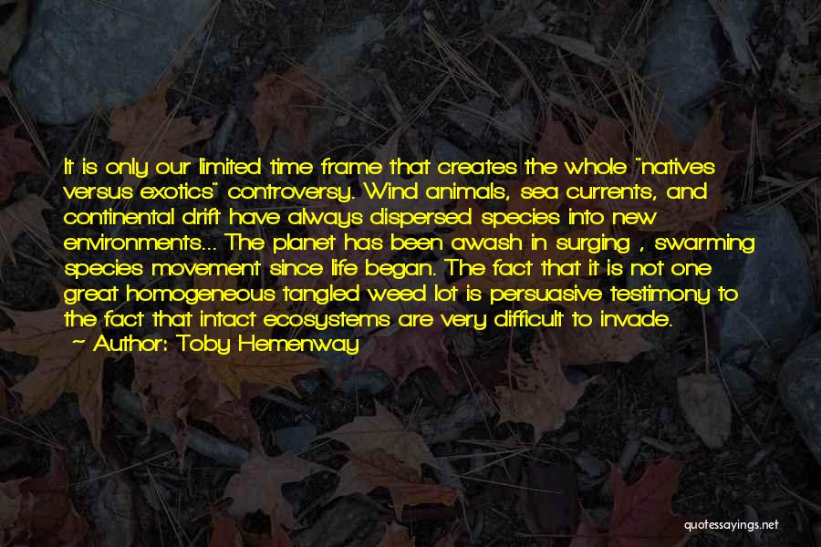 Toby Hemenway Quotes: It Is Only Our Limited Time Frame That Creates The Whole Natives Versus Exotics Controversy. Wind Animals, Sea Currents, And