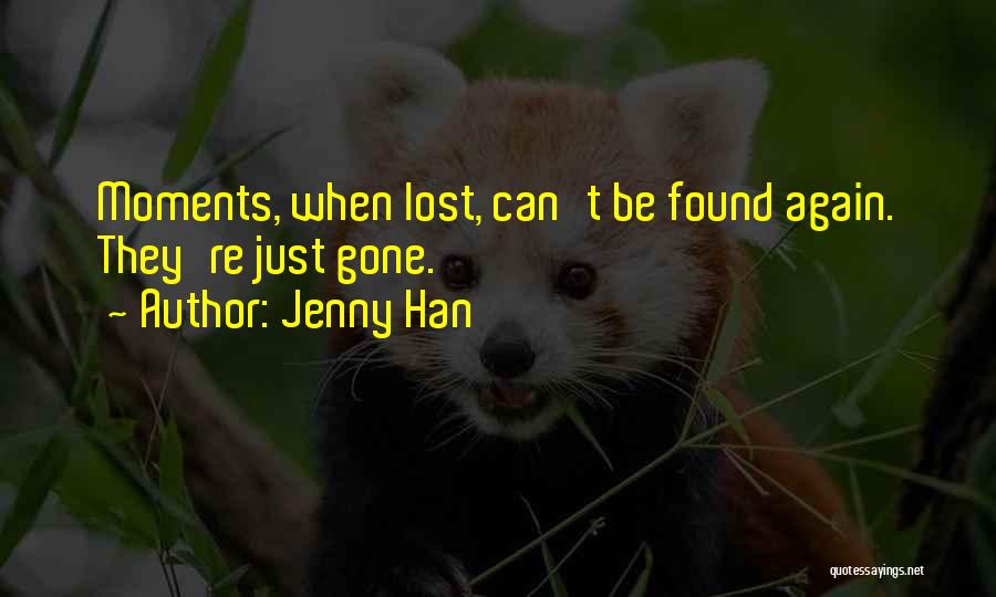 Jenny Han Quotes: Moments, When Lost, Can't Be Found Again. They're Just Gone.