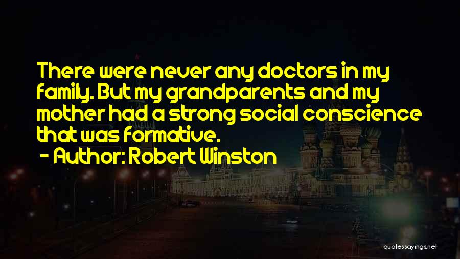 Robert Winston Quotes: There Were Never Any Doctors In My Family. But My Grandparents And My Mother Had A Strong Social Conscience That