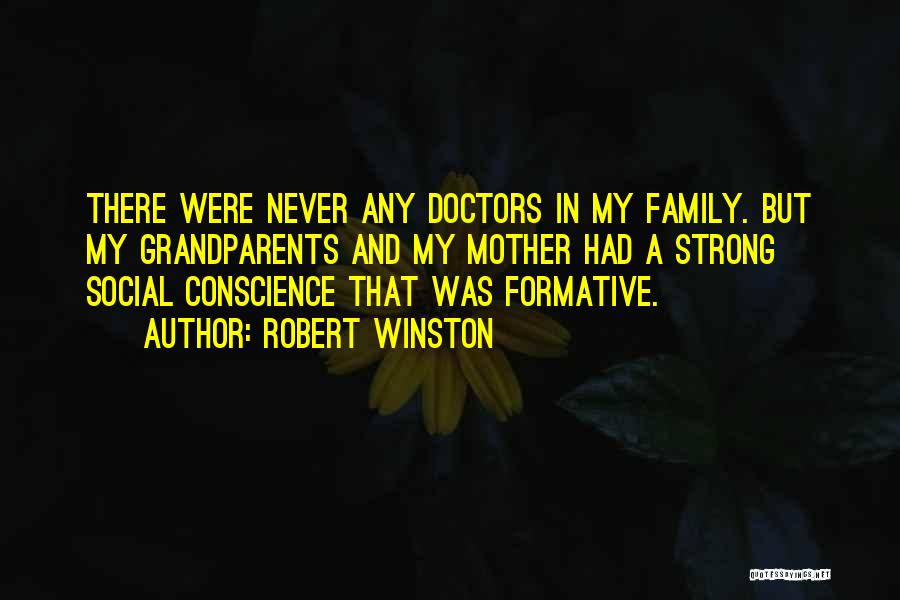 Robert Winston Quotes: There Were Never Any Doctors In My Family. But My Grandparents And My Mother Had A Strong Social Conscience That