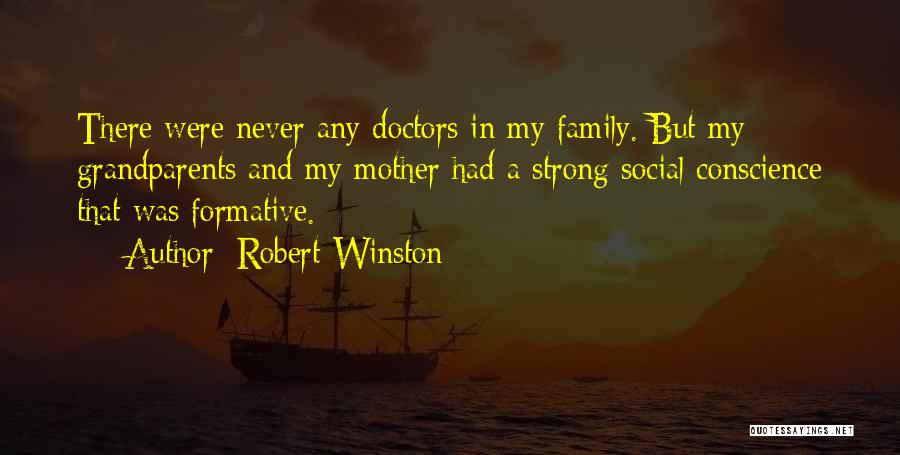 Robert Winston Quotes: There Were Never Any Doctors In My Family. But My Grandparents And My Mother Had A Strong Social Conscience That