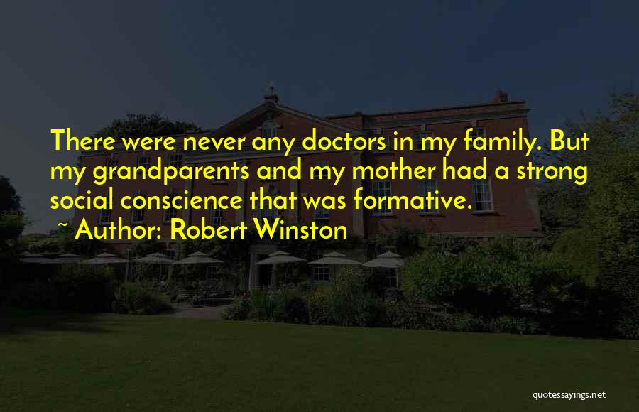 Robert Winston Quotes: There Were Never Any Doctors In My Family. But My Grandparents And My Mother Had A Strong Social Conscience That