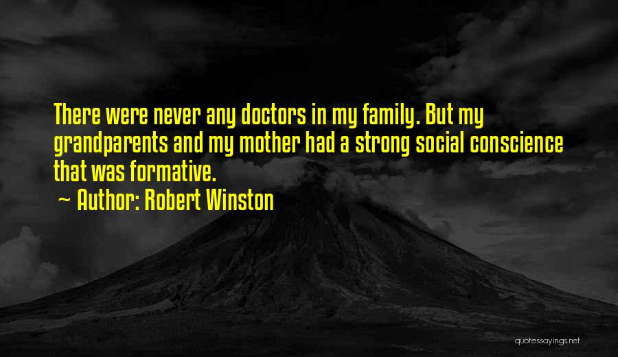 Robert Winston Quotes: There Were Never Any Doctors In My Family. But My Grandparents And My Mother Had A Strong Social Conscience That