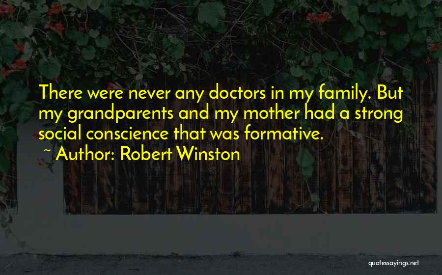 Robert Winston Quotes: There Were Never Any Doctors In My Family. But My Grandparents And My Mother Had A Strong Social Conscience That