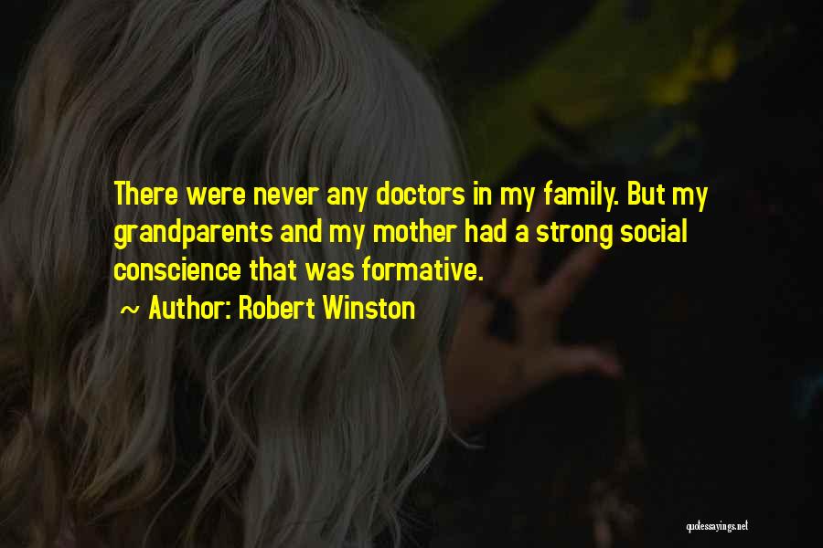 Robert Winston Quotes: There Were Never Any Doctors In My Family. But My Grandparents And My Mother Had A Strong Social Conscience That