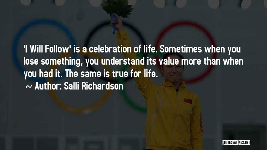 Salli Richardson Quotes: 'i Will Follow' Is A Celebration Of Life. Sometimes When You Lose Something, You Understand Its Value More Than When