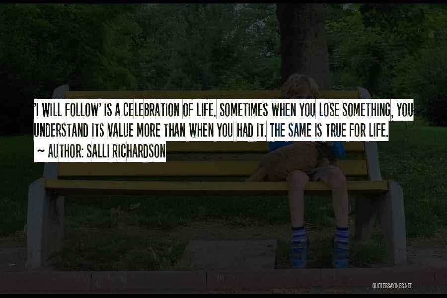 Salli Richardson Quotes: 'i Will Follow' Is A Celebration Of Life. Sometimes When You Lose Something, You Understand Its Value More Than When