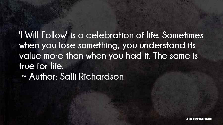 Salli Richardson Quotes: 'i Will Follow' Is A Celebration Of Life. Sometimes When You Lose Something, You Understand Its Value More Than When